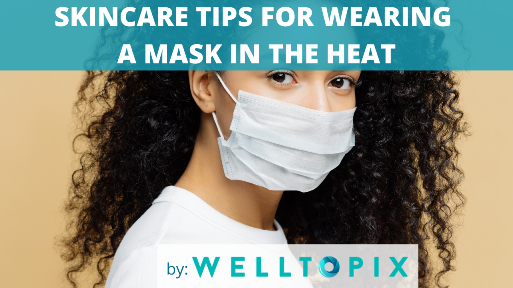 SKIN CARE TIPS FOR WEARING A MASK IN THE HEAT